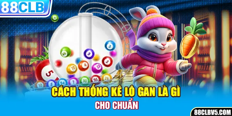 Cách thống kê lô gan là gì cho chuẩn Cách thống kê lô gan là gì cho chuẩn