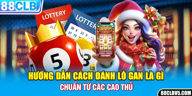 Hướng dẫn cách đánh lô gan là gì chuẩn từ các cao thủ Hướng dẫn cách đánh lô gan là gì chuẩn từ các cao thủ