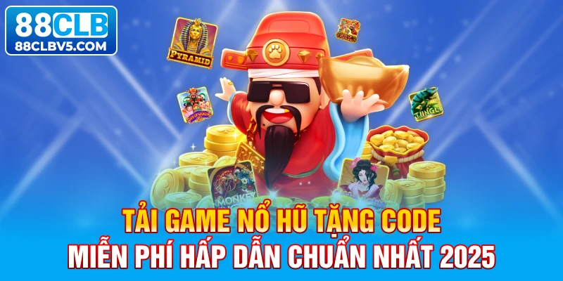 Tải game nổ hũ tặng code miễn phí hấp dẫn chuẩn nhất 2025 Tải game nổ hũ tặng code miễn phí hấp dẫn chuẩn nhất 2025