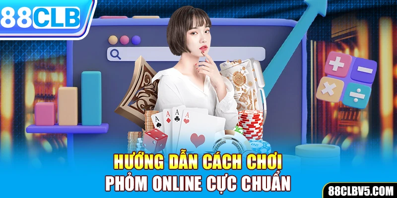 Hướng dẫn cách chơi phỏm online cơ bản cho người mới 