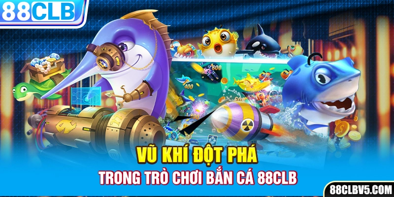 Vũ khí đột phá trong trò chơi bắn cá 88CLB